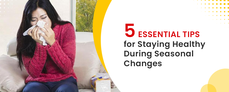 5 Essential Tips for Staying Healthy During Seasonal Changes