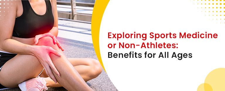 Exploring Sports Medicine for Non-Athletes: Benefits for All Ages
