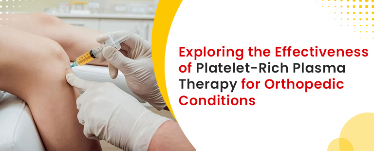 Exploring the Effectiveness of Platelet-Rich Plasma Therapy for Orthopedic Conditions