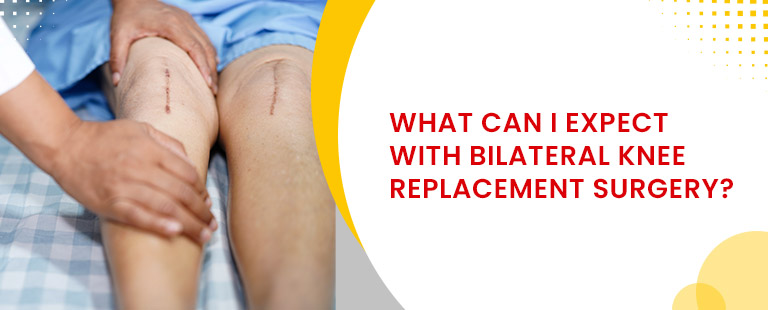 what can i expect with bilateral knee replacement